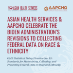 ASIAN Health Services & AAPCHO Celebrate the Biden Administration’s Revisions to Collecting Federal Data on Race & Ethnicity